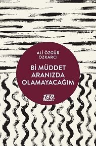 Bi Müddet Aranızda Olamayacağım [ 2. baskı ] | Ali Özgür Özkarcı