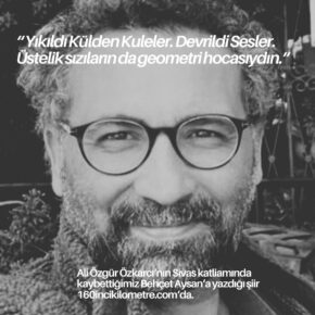 "Yıkıldı Külden Kuleler. Devrildi Sesler. / Üstelik sızıların da geometri hocasıydın." | Ali Özgür Özkarcı'nın Sivas katliamında kaybettiğimiz Behçet Aysan'a yazdığı şiir.