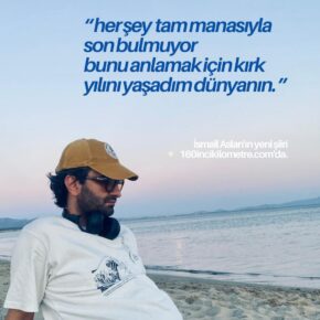 "her şey tam manasıyla son bulmuyor / bunu anlamak için kırk yılını yaşadım dünyanın." | İsmail Aslan'dan bir şiir.