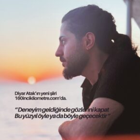 "Deneyim geldiğinde gözlerini kapat / Bu yüzyıl öyle ya da böyle geçecektir" | Diyar Atak'tan bir şiir.